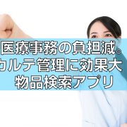 医療事務の負担減。カルテ管理に効果大！物品検索アプリtop