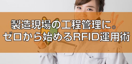 自動認識_製造現場の工程管理に。イチから始めるRFID運用術見出し