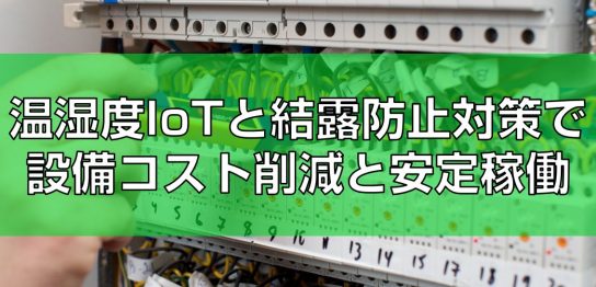 温湿度IoTと結露防止対策で設備コスト削減と安定稼働見出し