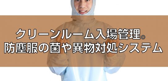 クリーンルーム入場管理。防塵服の菌や異物対処システム見出し