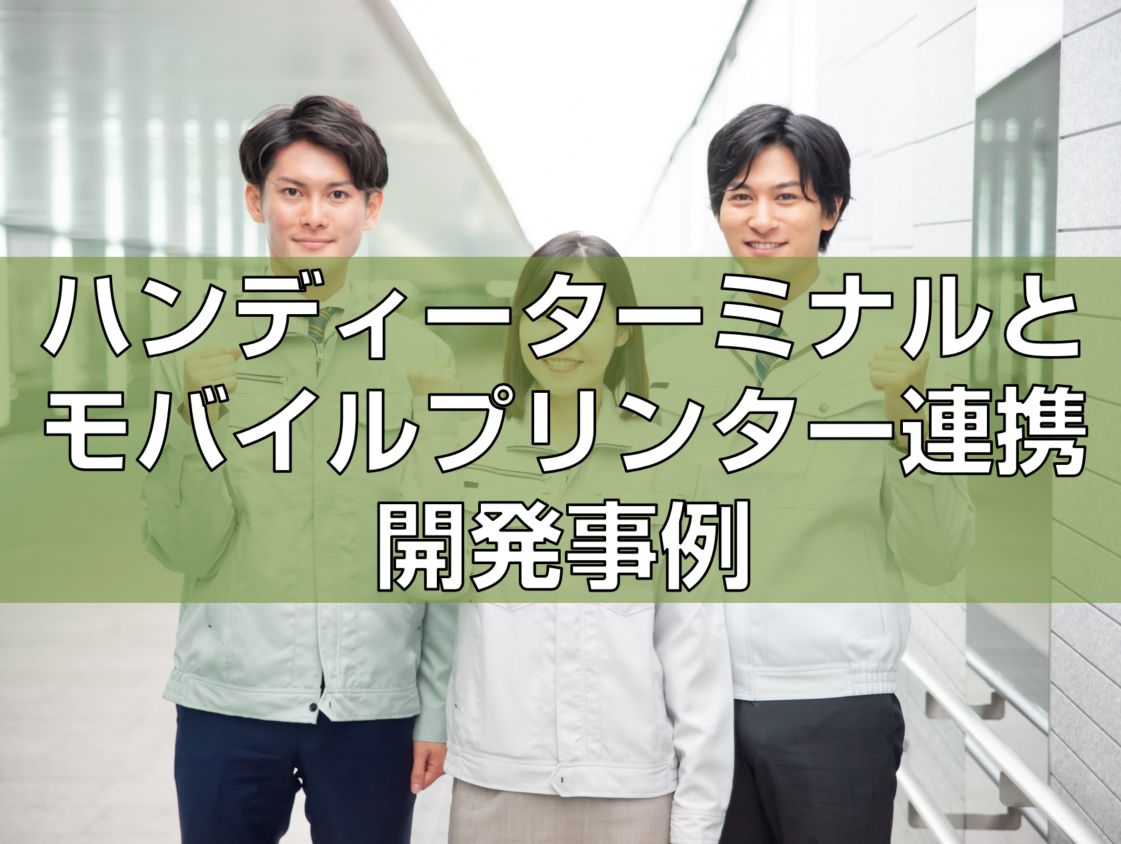 ハンディーターミナルとモバイルプリンター連携開発事例見出し