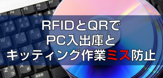 RFIDとQRでPC入出庫とキッティングのミス防止見出し