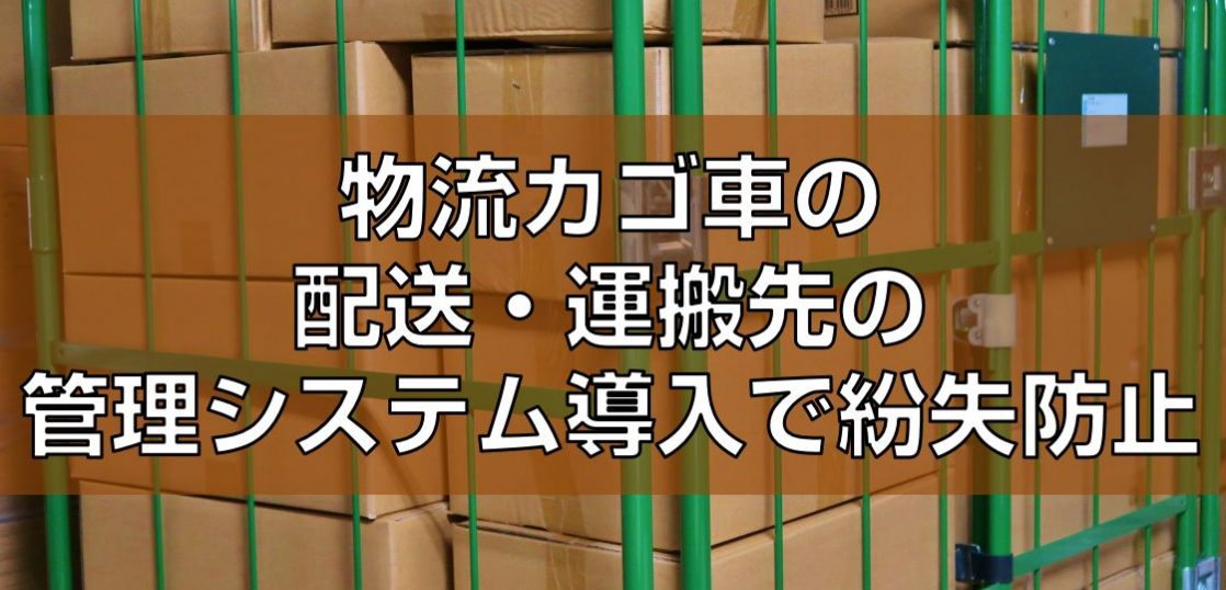 物流カゴ車の配送・運搬先の管理システム導入で紛失防止見出し