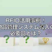 RFID活用事例！物品管理システム導入の必要品とは？見出し