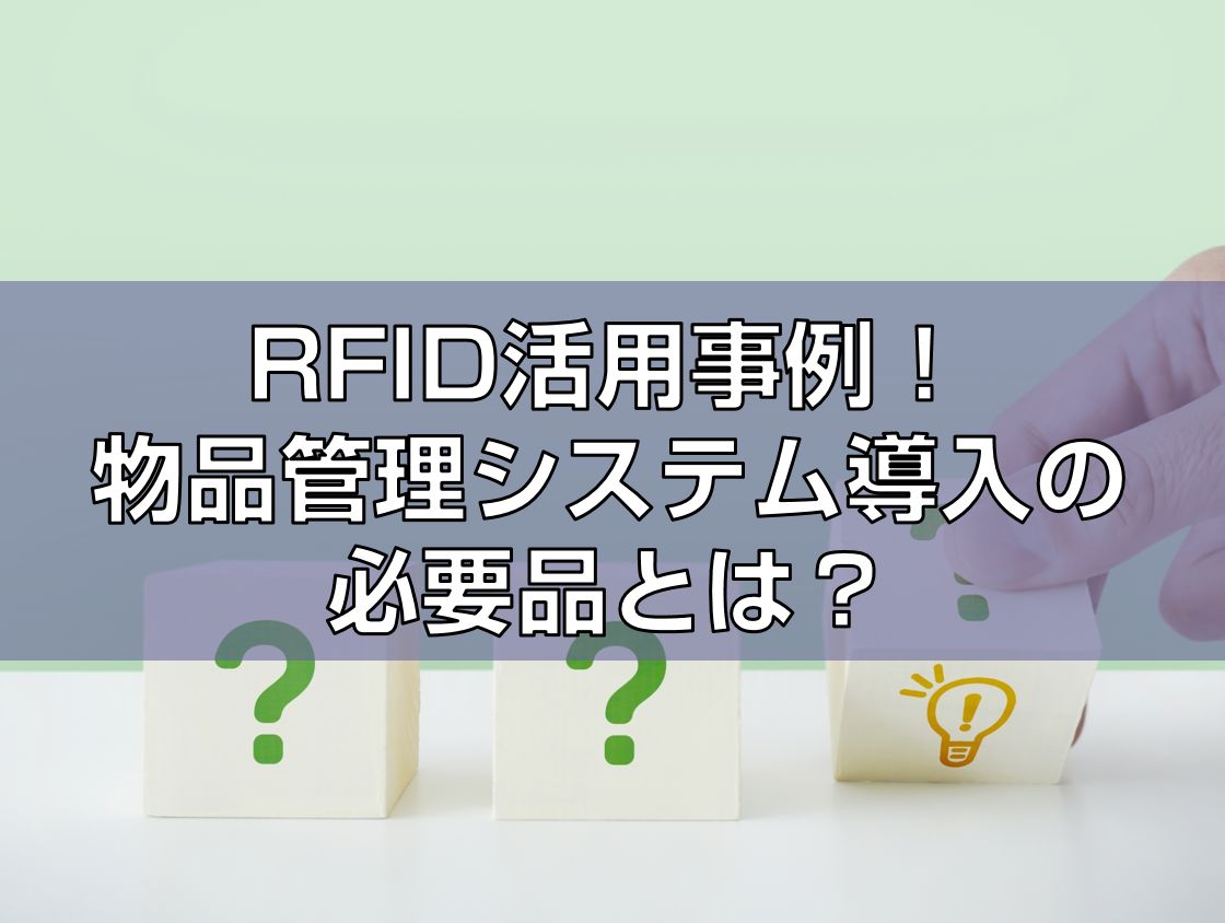 RFID活用事例!物品管理システム導入の必要品とは?見出し