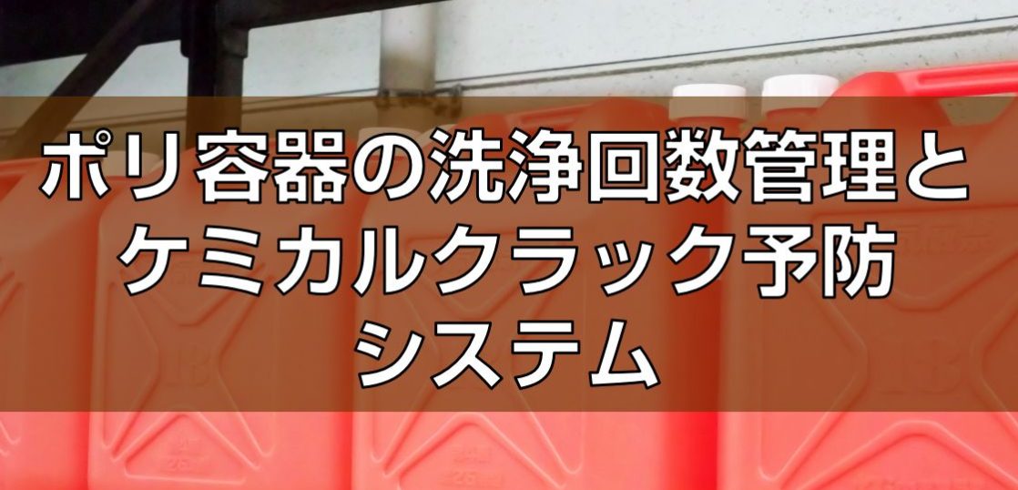 ポリ容器の洗浄回数管理とケミカルクラック予防システム見出し