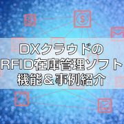 DXクラウドのRFID在庫管理ソフト機能＆事例紹介見出し