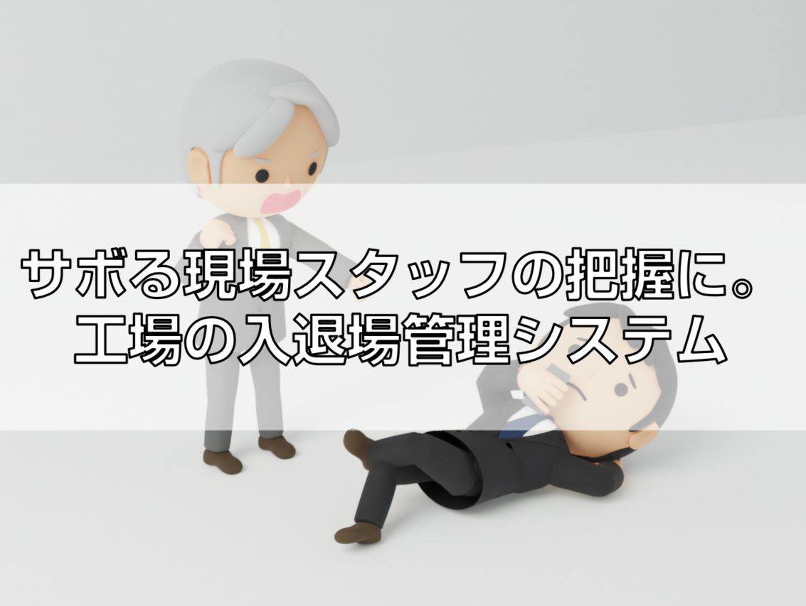 すぐ休むバイトや派遣社員を管理。工場の入退場システム