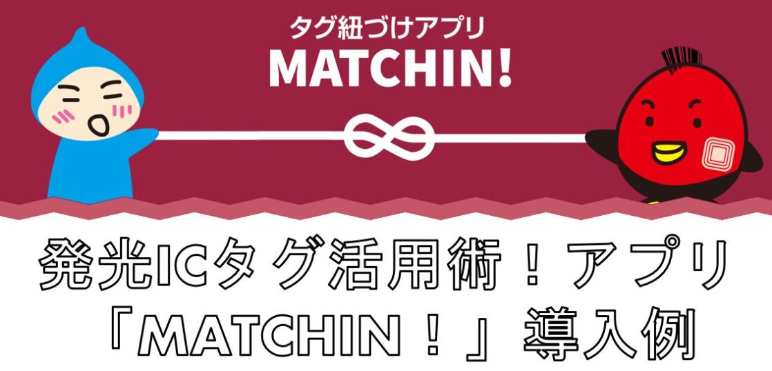 発光ICタグ活用術！アプリ「MATCHIN！」導入事例